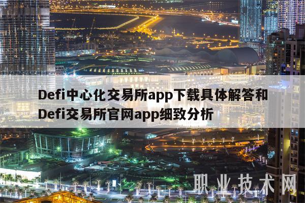 Defi中心化交易所app下载具体解答和Defi交易所官网app细致分析