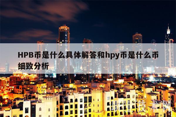 HPB币是什么具体解答和hpy币是什么币细致分析